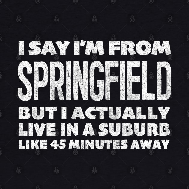 I Say I'm From Springfield ... Humorous Typography Statement Design by DankFutura